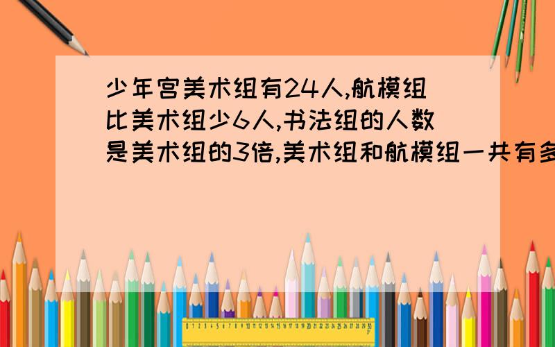 少年宫美术组有24人,航模组比美术组少6人,书法组的人数是美术组的3倍,美术组和航模组一共有多少人?