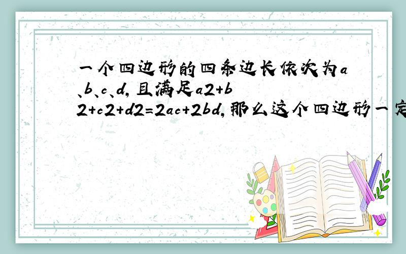 一个四边形的四条边长依次为a、b、c、d,且满足a2+b2+c2+d2=2ac+2bd,那么这个四边形一定是平行四边形.