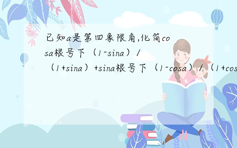 已知a是第四象限角,化简cosa根号下（1-sina）/（1+sina）+sina根号下（1-cosa）/（1+cosa