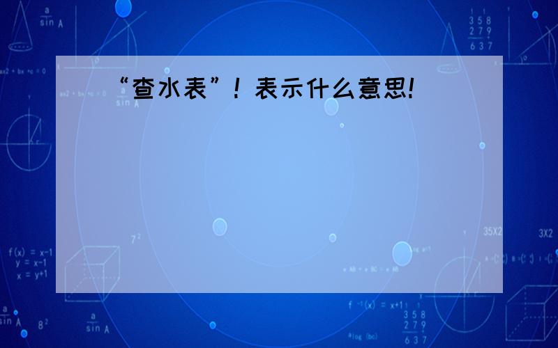 “查水表”! 表示什么意思!