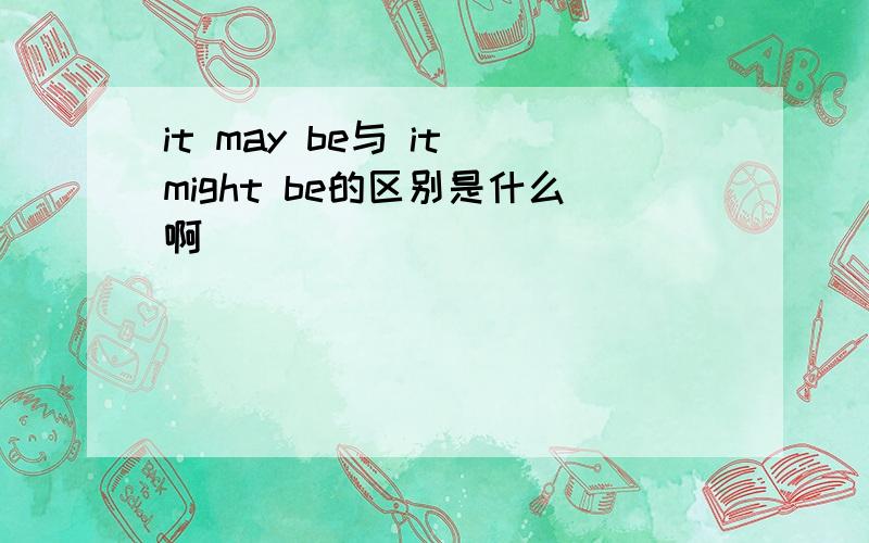 it may be与 it might be的区别是什么啊