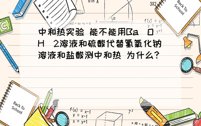 中和热实验 能不能用Ba(OH)2溶液和硫酸代替氢氧化钠溶液和盐酸测中和热 为什么?