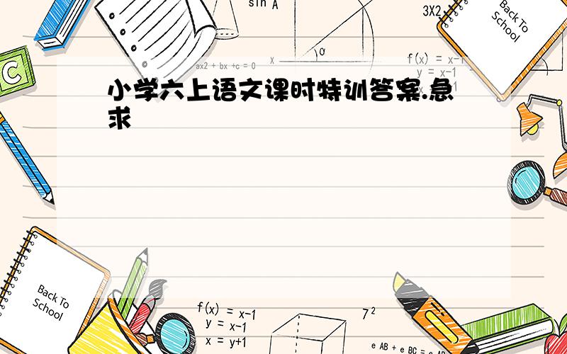 小学六上语文课时特训答案.急求