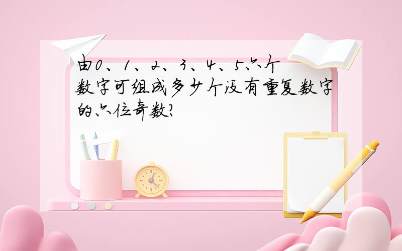 由0、1、2、3、4、5六个数字可组成多少个没有重复数字的六位奇数?