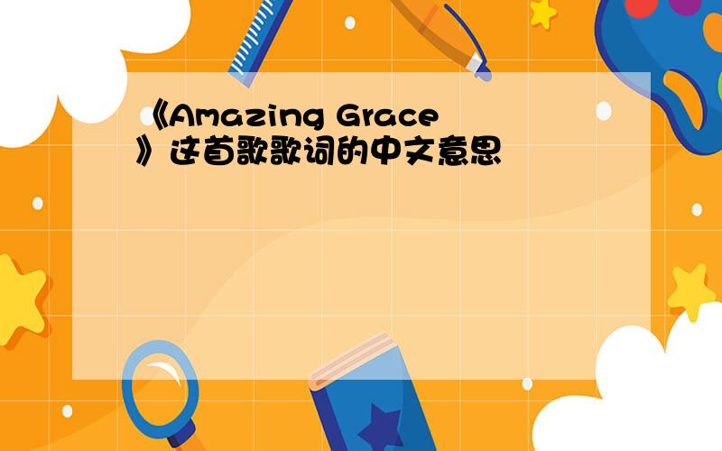 《Amazing Grace》这首歌歌词的中文意思