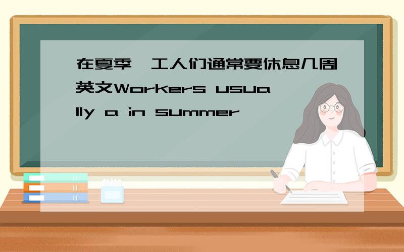 在夏季,工人们通常要休息几周英文Workers usually a in summer