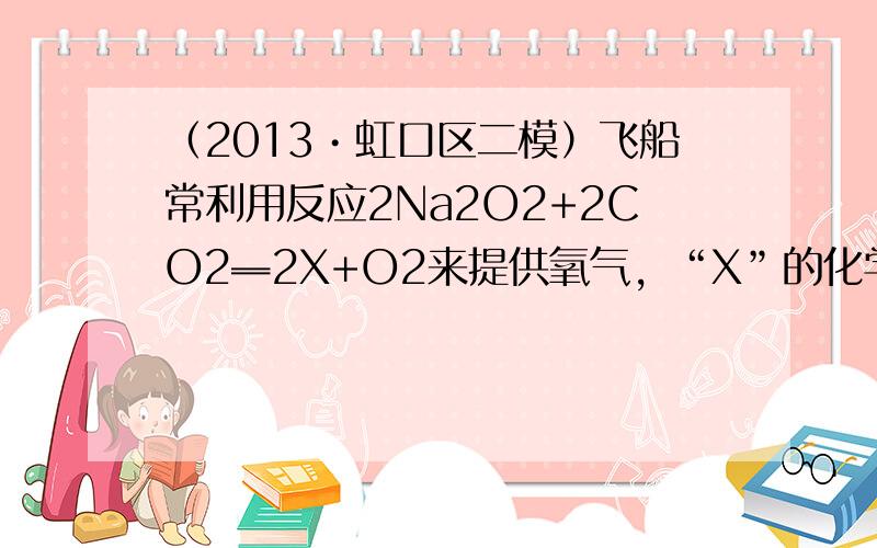 （2013•虹口区二模）飞船常利用反应2Na2O2+2CO2═2X+O2来提供氧气，“X”的化学式是（　　）