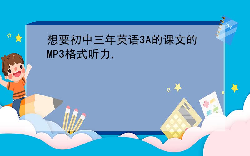 想要初中三年英语3A的课文的MP3格式听力,