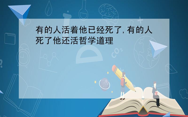 有的人活着他已经死了,有的人死了他还活哲学道理