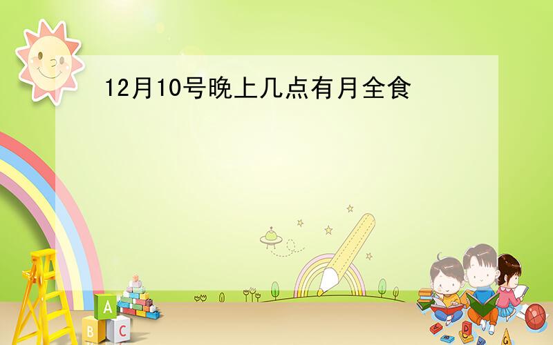 12月10号晚上几点有月全食