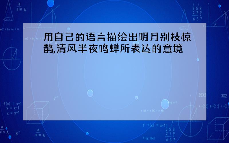 用自己的语言描绘出明月别枝惊鹊,清风半夜鸣蝉所表达的意境