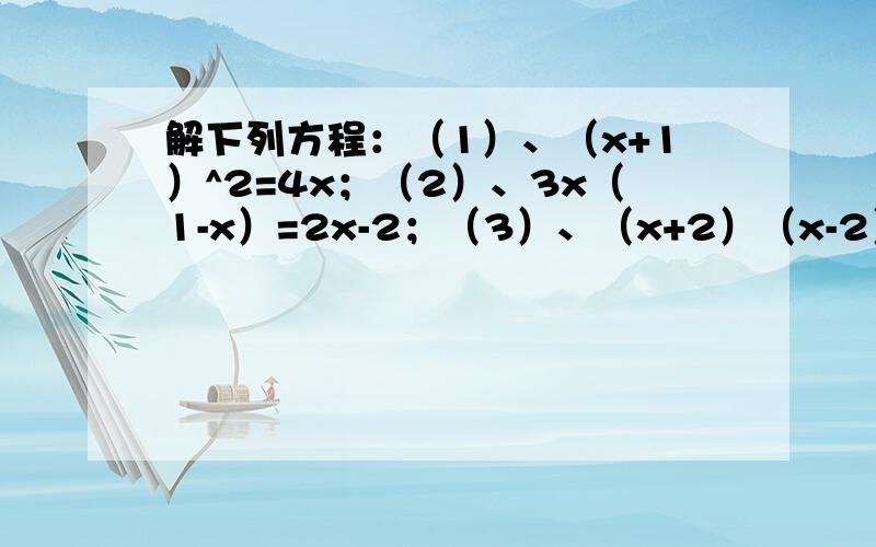 解下列方程：（1）、（x+1）^2=4x；（2）、3x（1-x）=2x-2；（3）、（x+2）（x-2）=2根号2x