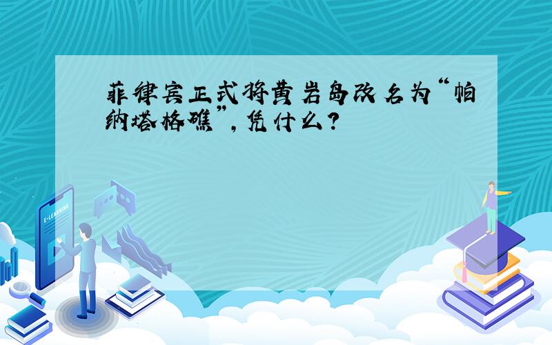 菲律宾正式将黄岩岛改名为“帕纳塔格礁”,凭什么?