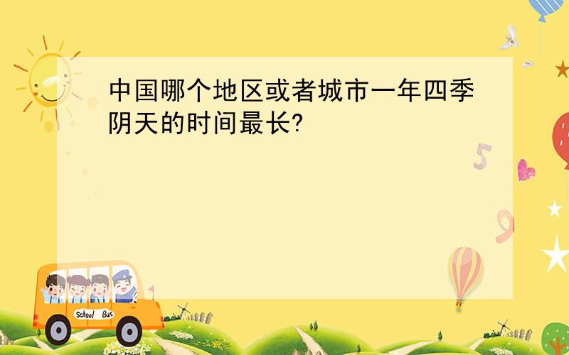 中国哪个地区或者城市一年四季阴天的时间最长?