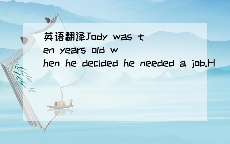 英语翻译Jody was ten years old when he decided he needed a job.H