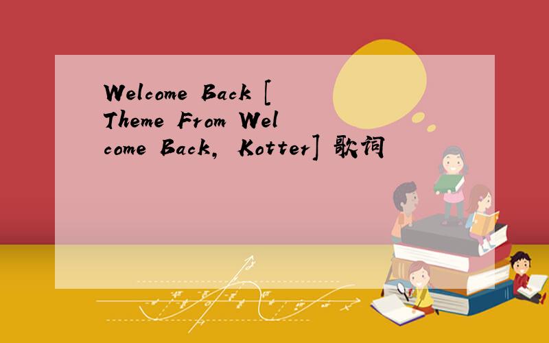 Welcome Back [Theme From Welcome Back, Kotter] 歌词