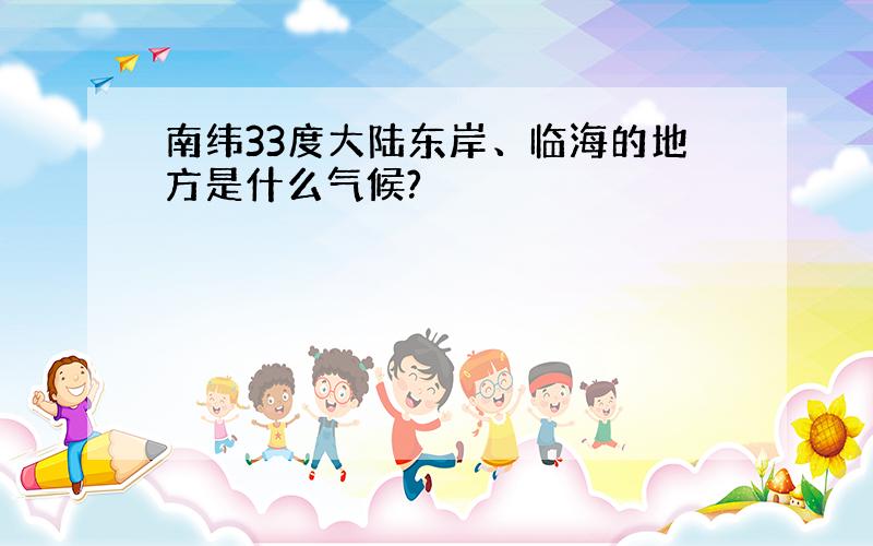 南纬33度大陆东岸、临海的地方是什么气候?