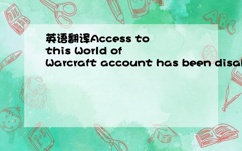 英语翻译Access to this World of Warcraft account has been disabl