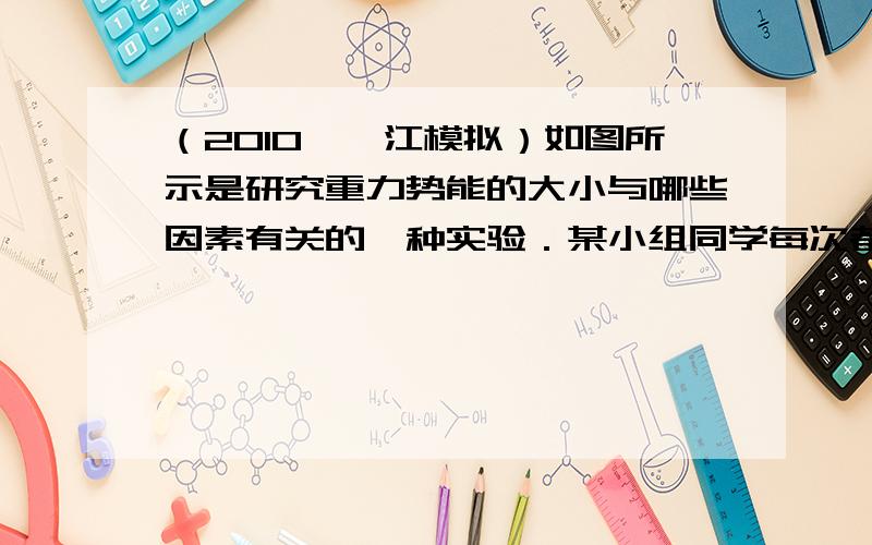 （2010•湛江模拟）如图所示是研究重力势能的大小与哪些因素有关的一种实验．某小组同学每次都让重锤从高处由静止下落，砸到