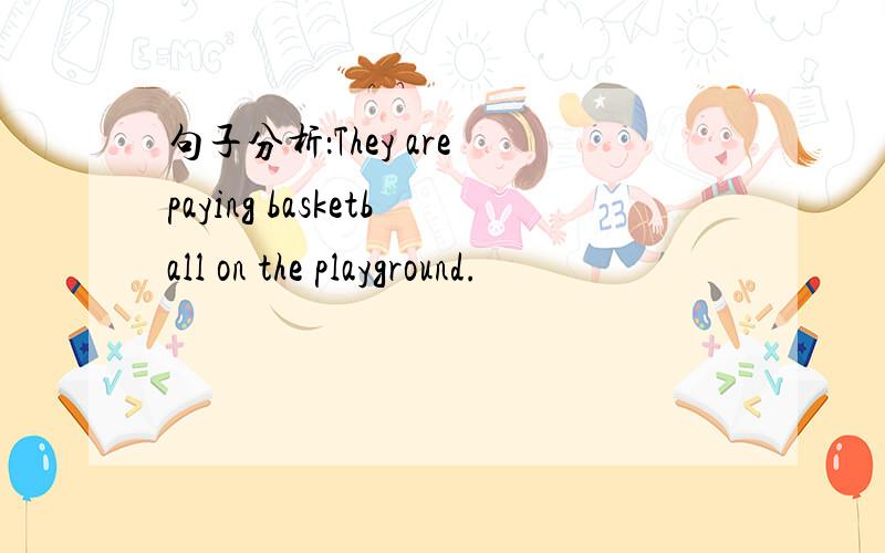 句子分析：They are paying basketball on the playground.