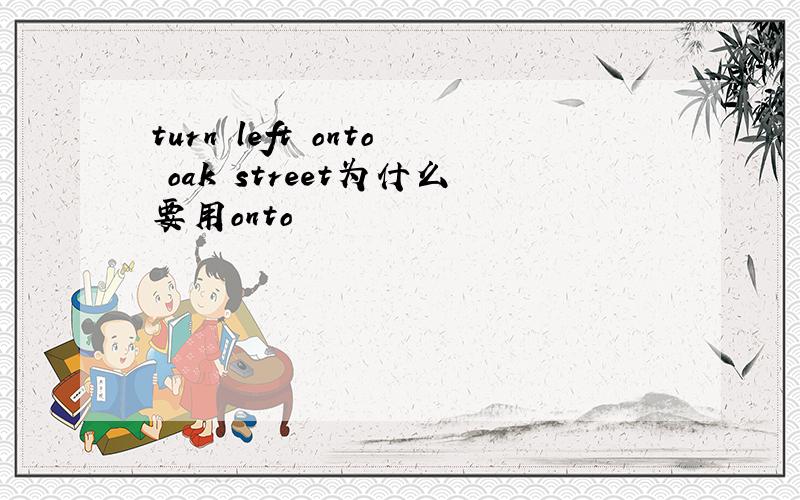 turn left onto oak street为什么要用onto