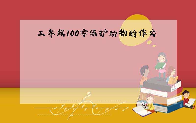 三年级100字保护动物的作文