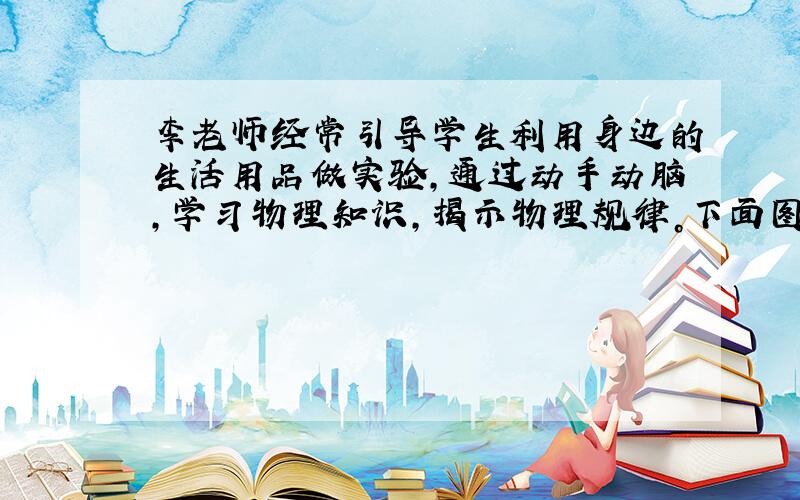 李老师经常引导学生利用身边的生活用品做实验，通过动手动脑，学习物理知识，揭示物理规律。下面图的实验中不是揭示流体压强与流