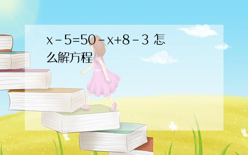 x-5=50-x+8-3 怎么解方程