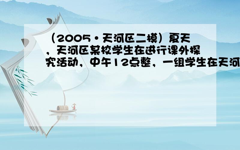 （2005•天河区二模）夏天，天河区某校学生在进行课外探究活动，中午12点整，一组学生在天河城广场测得气温为37.8℃，