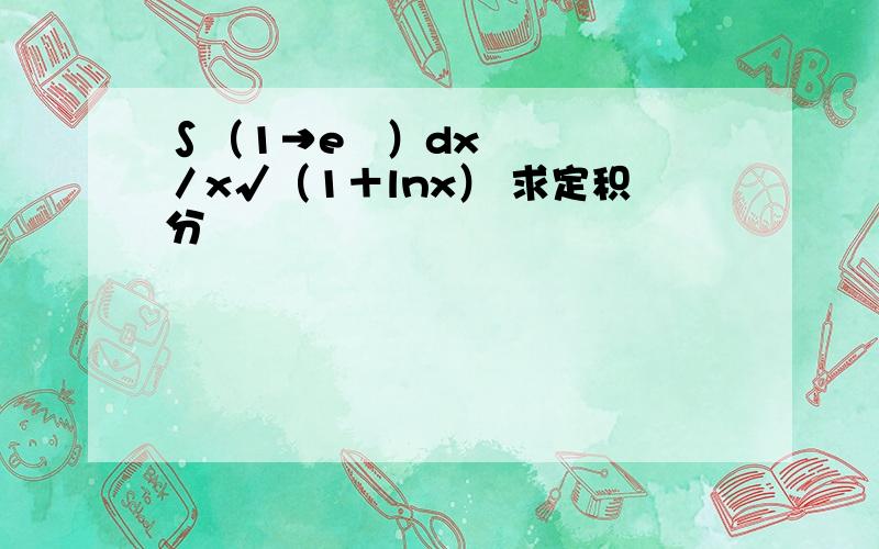 ∫（1→e²）dx／x√（1＋lnx） 求定积分