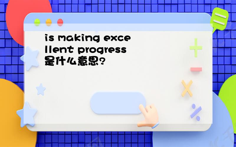 is making excellent progress是什么意思?