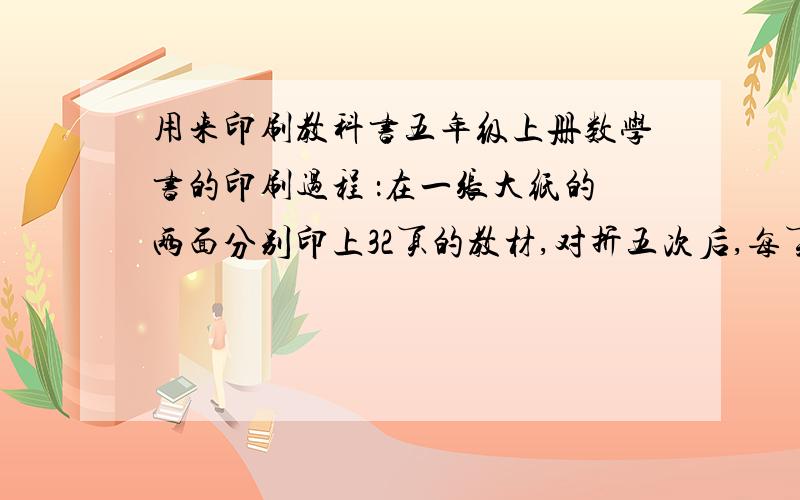 用来印刷教科书五年级上册数学书的印刷过程 ：在一张大纸的两面分别印上32页的教材,对折五次后,每页的面积