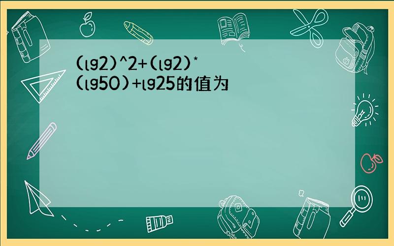 (lg2)^2+(lg2)*(lg50)+lg25的值为