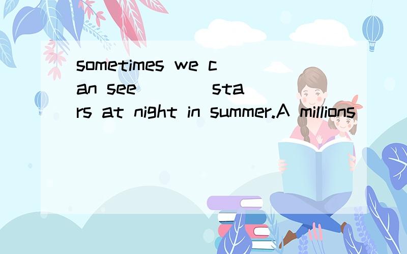 sometimes we can see ___ stars at night in summer.A millions