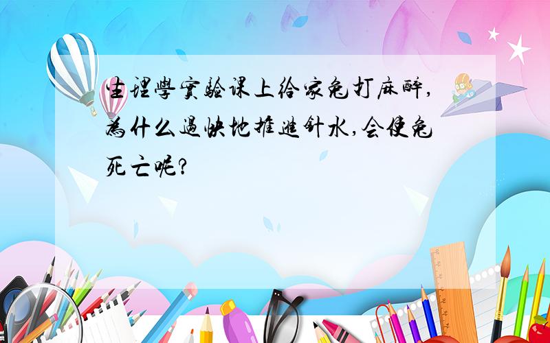 生理学实验课上给家兔打麻醉,为什么过快地推进针水,会使兔死亡呢?