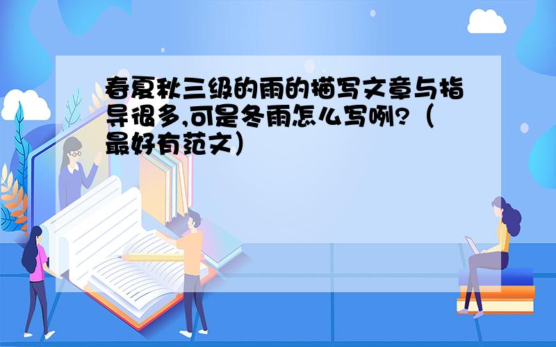 春夏秋三级的雨的描写文章与指导很多,可是冬雨怎么写咧?（最好有范文）