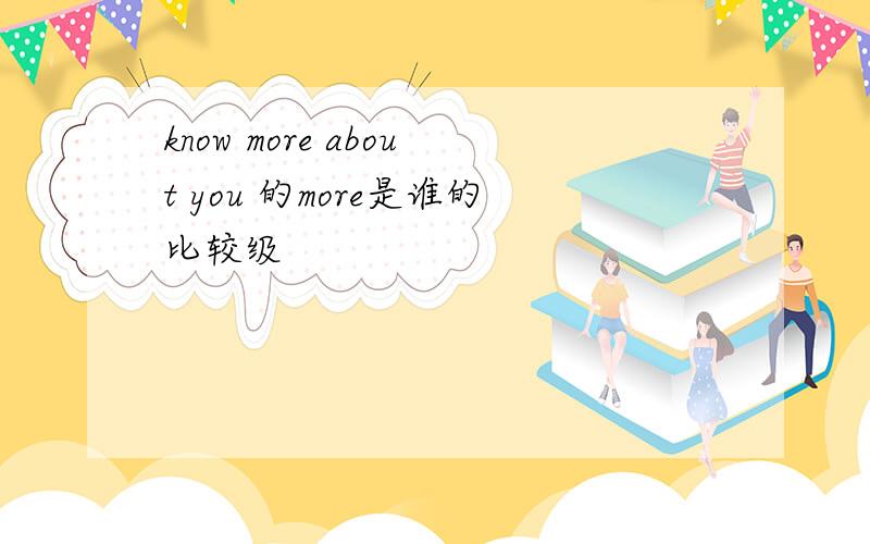 know more about you 的more是谁的比较级