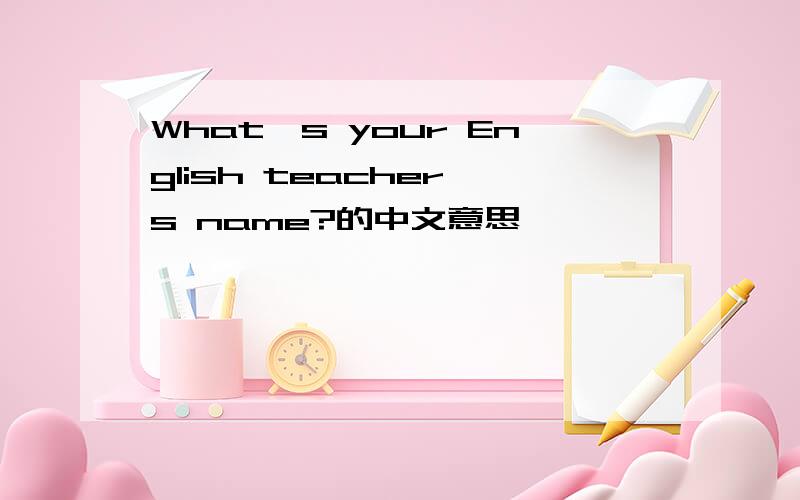 What's your English teacher's name?的中文意思