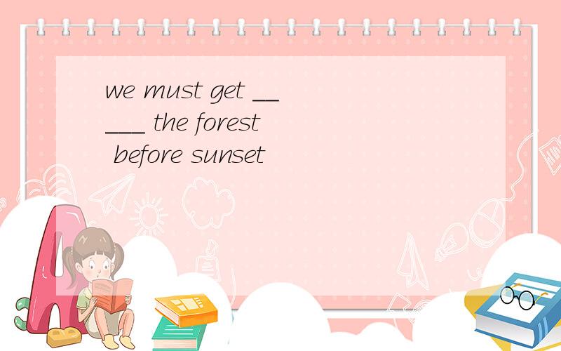 we must get _____ the forest before sunset