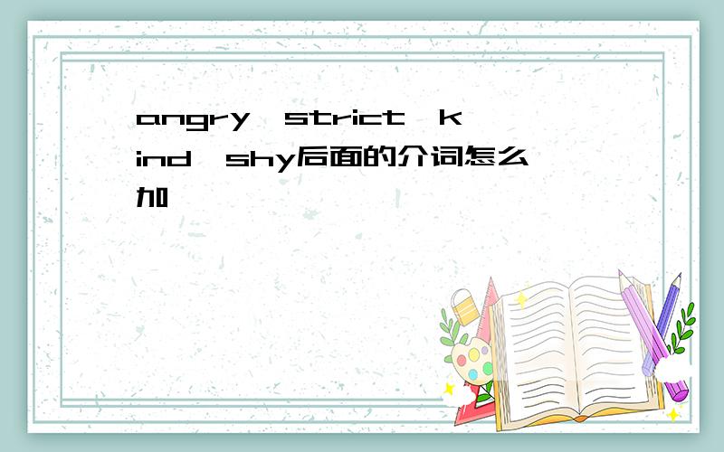 angry、strict、kind、shy后面的介词怎么加