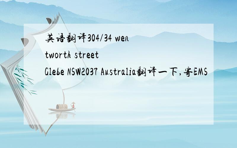 英语翻译304/34 wentworth street Glebe NSW2037 Australia翻译一下,寄EMS