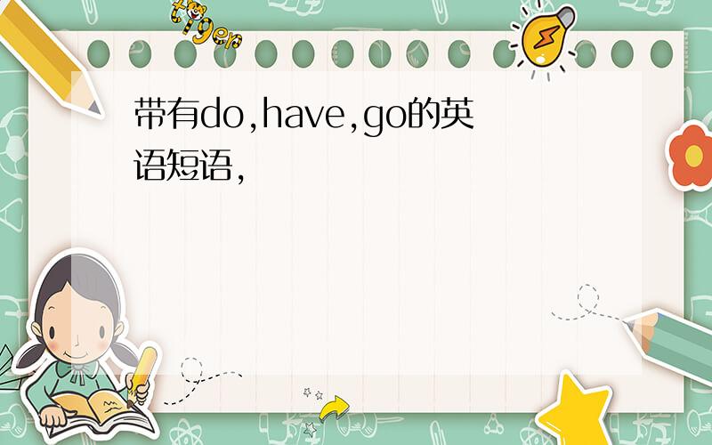 带有do,have,go的英语短语,