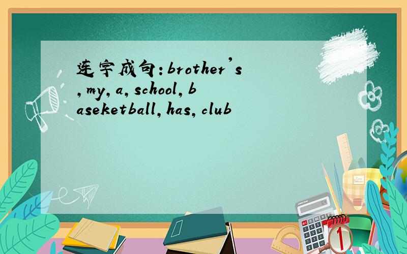 连字成句：brother's,my,a,school,baseketball,has,club