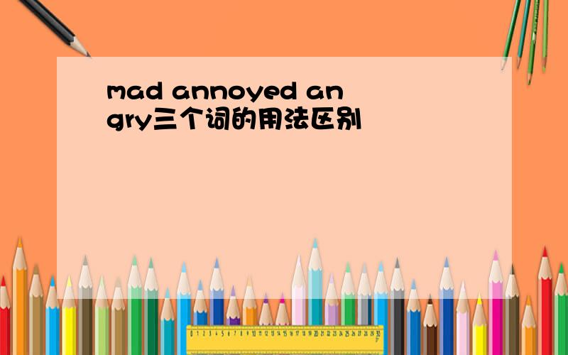 mad annoyed angry三个词的用法区别