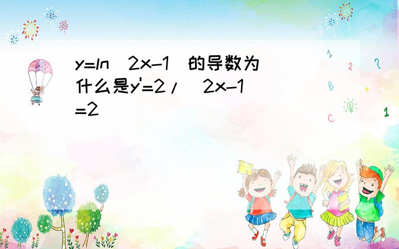 y=ln(2x-1)的导数为什么是y'=2/(2x-1)=2