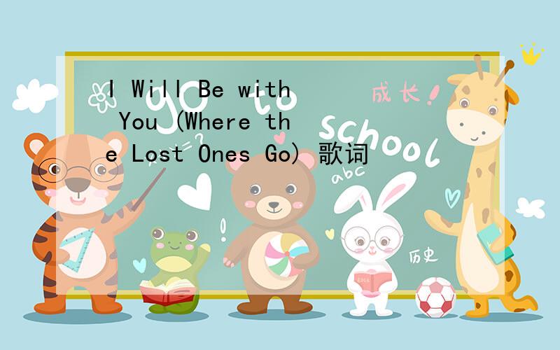 I Will Be with You (Where the Lost Ones Go) 歌词