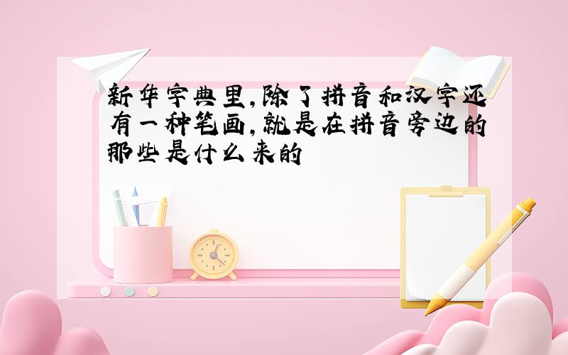 新华字典里,除了拼音和汉字还有一种笔画,就是在拼音旁边的那些是什么来的