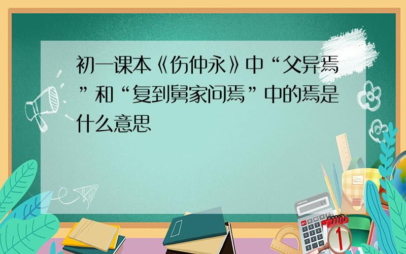 初一课本《伤仲永》中“父异焉”和“复到舅家问焉”中的焉是什么意思