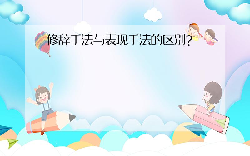 修辞手法与表现手法的区别?