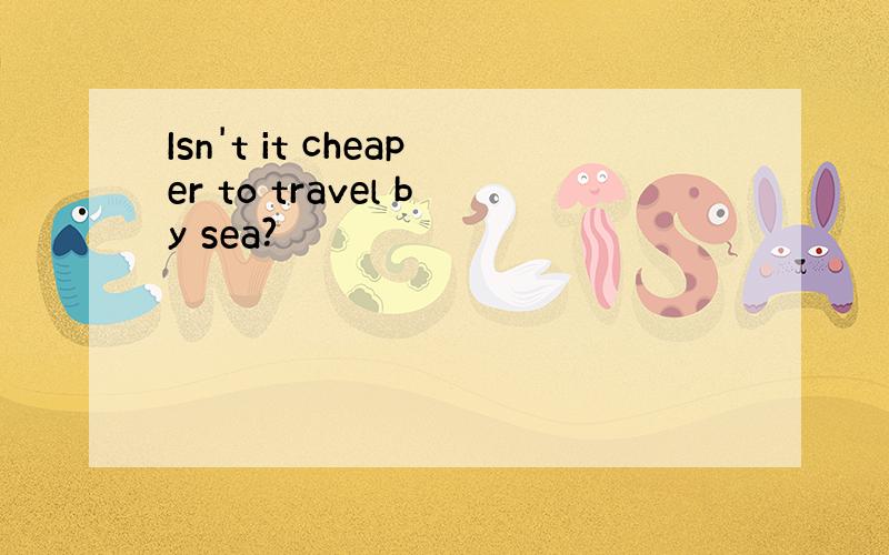 Isn't it cheaper to travel by sea?